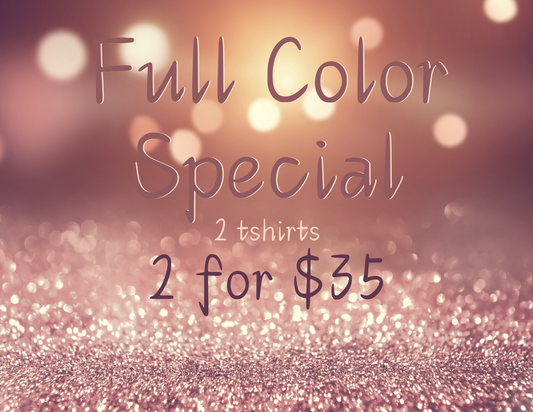2 for $35 Tshirts 2 Full Color Prints